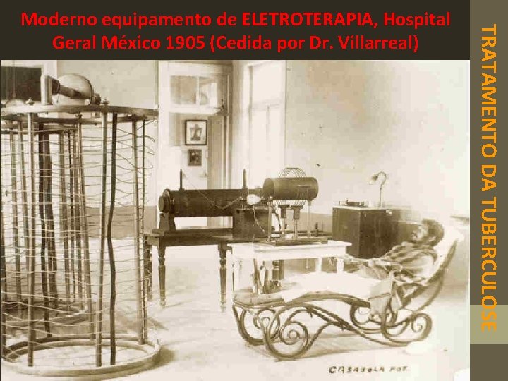 TRATAMENTO DA TUBERCULOSE Moderno equipamento de ELETROTERAPIA, Hospital Geral México 1905 (Cedida por Dr.