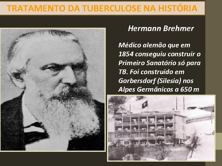 TRATAMENTO DA TUBERCULOSE NA HISTÓRIA Hermann Brehmer Médico alemão que em 1854 conseguiu construir