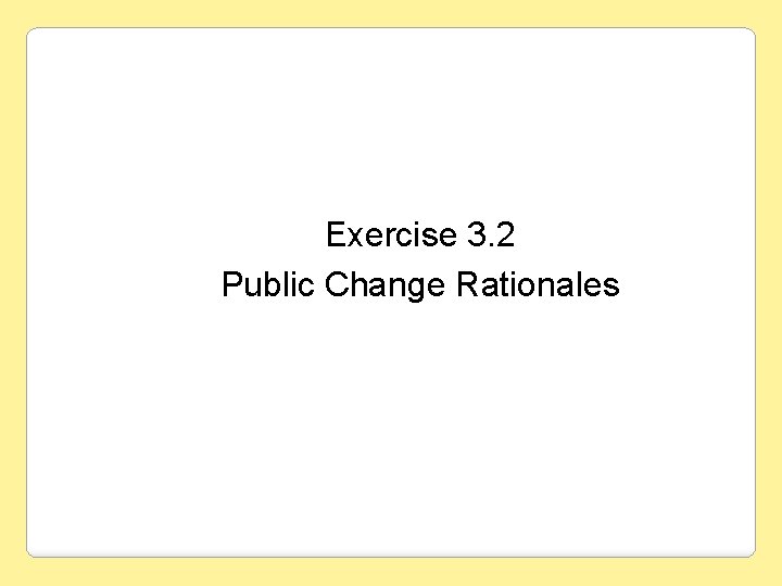 Exercise 3. 2 Public Change Rationales 