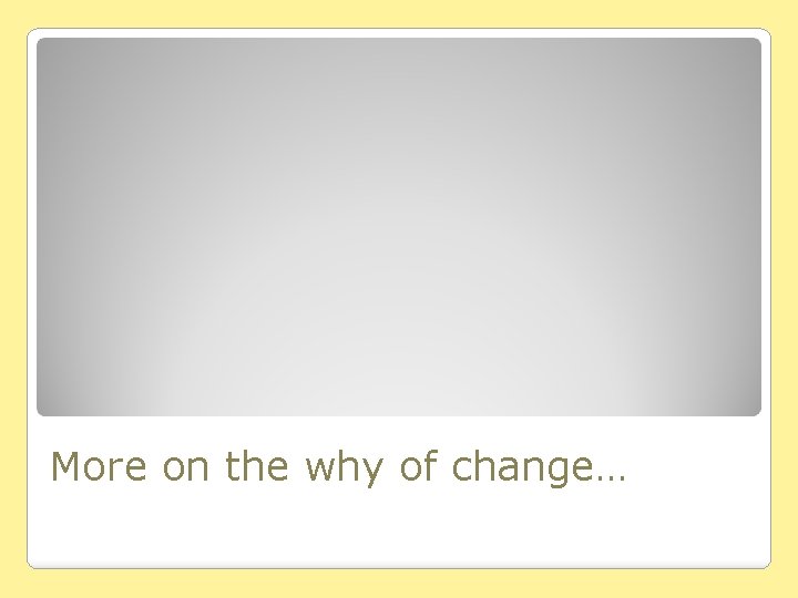 More on the why of change… 