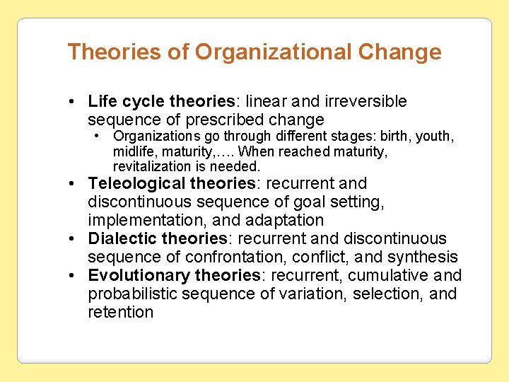 Theories of Organizational Change • Life cycle theories: linear and irreversible sequence of prescribed