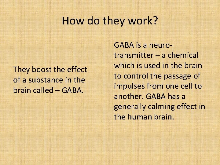 How do they work? They boost the effect of a substance in the brain