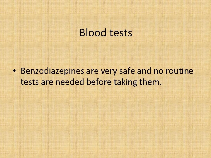 Blood tests • Benzodiazepines are very safe and no routine tests are needed before