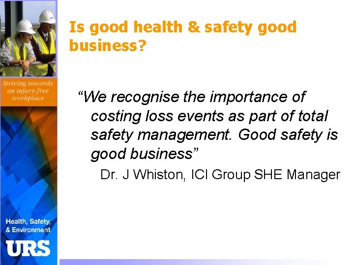 Is good health & safety good business? “We recognise the importance of costing loss