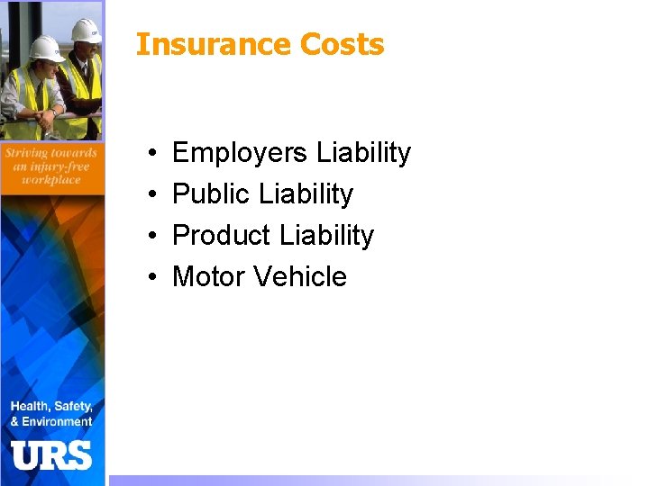Insurance Costs • • Employers Liability Public Liability Product Liability Motor Vehicle 