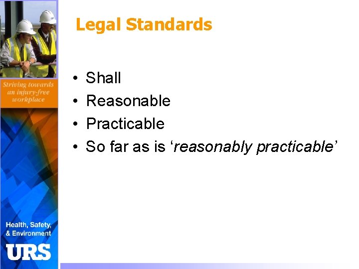 Legal Standards • • Shall Reasonable Practicable So far as is ‘reasonably practicable’ 