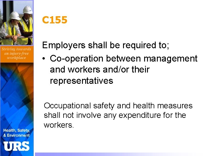 C 155 Employers shall be required to; • Co-operation between management and workers and/or