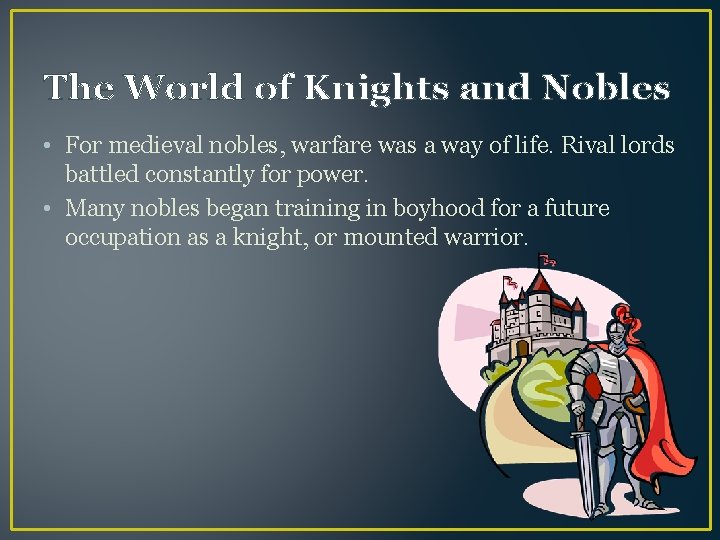 The World of Knights and Nobles • For medieval nobles, warfare was a way