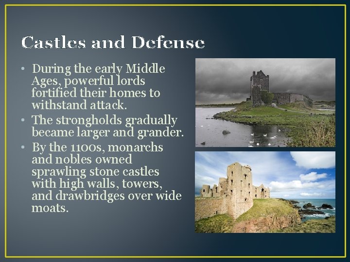 Castles and Defense • During the early Middle Ages, powerful lords fortified their homes