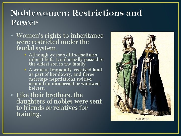 Noblewomen: Restrictions and Power • Women’s rights to inheritance were restricted under the feudal