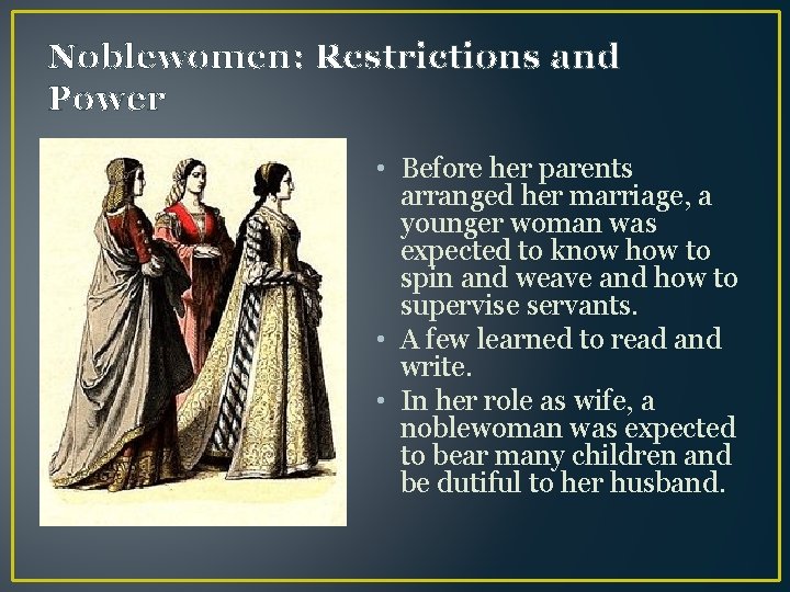 Noblewomen: Restrictions and Power • Before her parents arranged her marriage, a younger woman