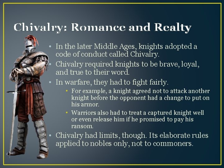 Chivalry: Romance and Realty • In the later Middle Ages, knights adopted a code