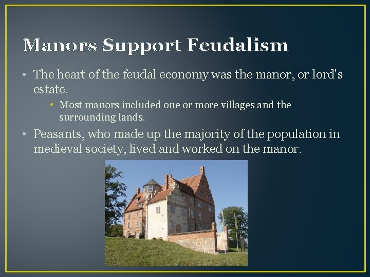 Manors Support Feudalism • The heart of the feudal economy was the manor, or