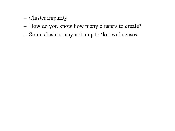 – Cluster impurity – How do you know how many clusters to create? –
