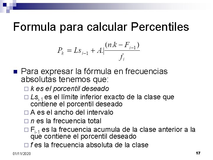 Formula para calcular Percentiles n Para expresar la fórmula en frecuencias absolutas tenemos que: