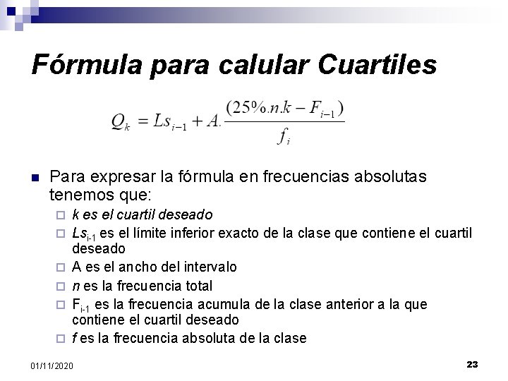Fórmula para calular Cuartiles n Para expresar la fórmula en frecuencias absolutas tenemos que:
