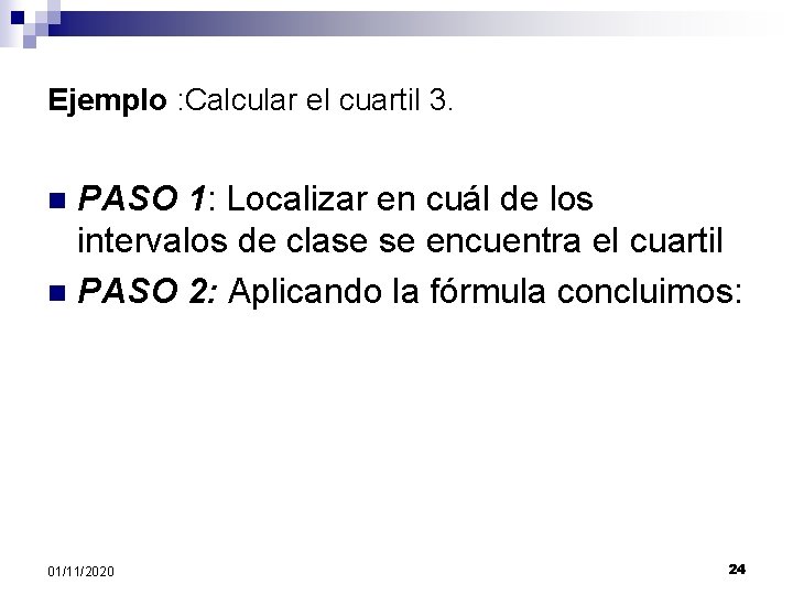 Ejemplo : Calcular el cuartil 3. PASO 1: Localizar en cuál de los intervalos