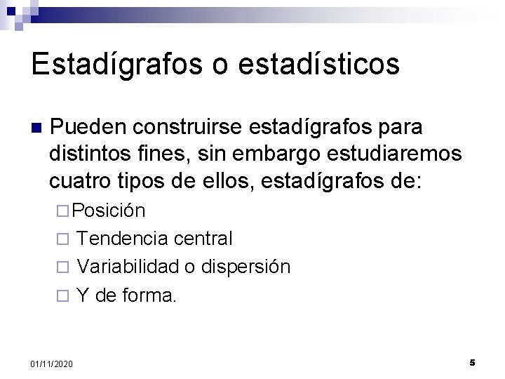 Estadígrafos o estadísticos n Pueden construirse estadígrafos para distintos fines, sin embargo estudiaremos cuatro