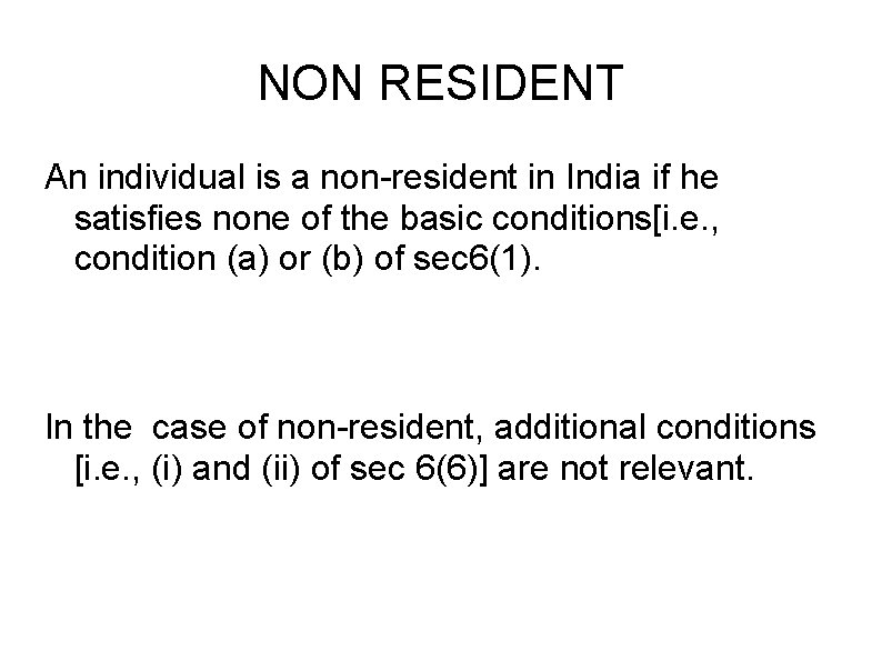 NON RESIDENT An individual is a non-resident in India if he satisfies none of