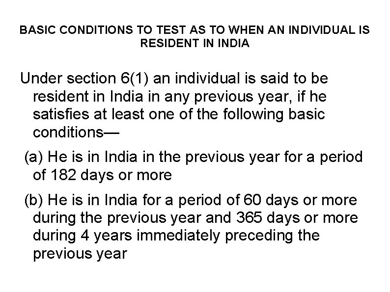 BASIC CONDITIONS TO TEST AS TO WHEN AN INDIVIDUAL IS RESIDENT IN INDIA Under
