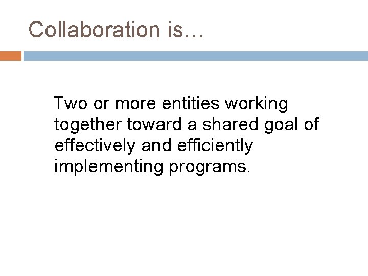 Collaboration is… Two or more entities working together toward a shared goal of effectively