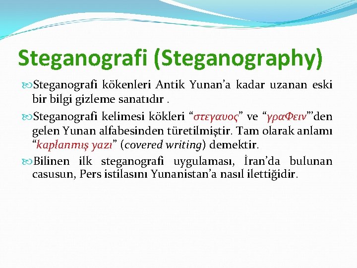 Steganografi (Steganography) Steganografi kökenleri Antik Yunan’a kadar uzanan eski bir bilgi gizleme sanatıdır. Steganografi