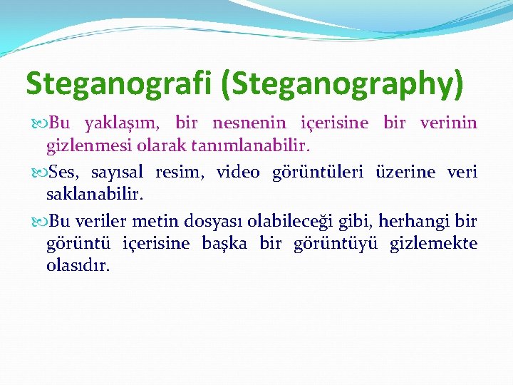 Steganografi (Steganography) Bu yaklaşım, bir nesnenin içerisine bir verinin gizlenmesi olarak tanımlanabilir. Ses, sayısal
