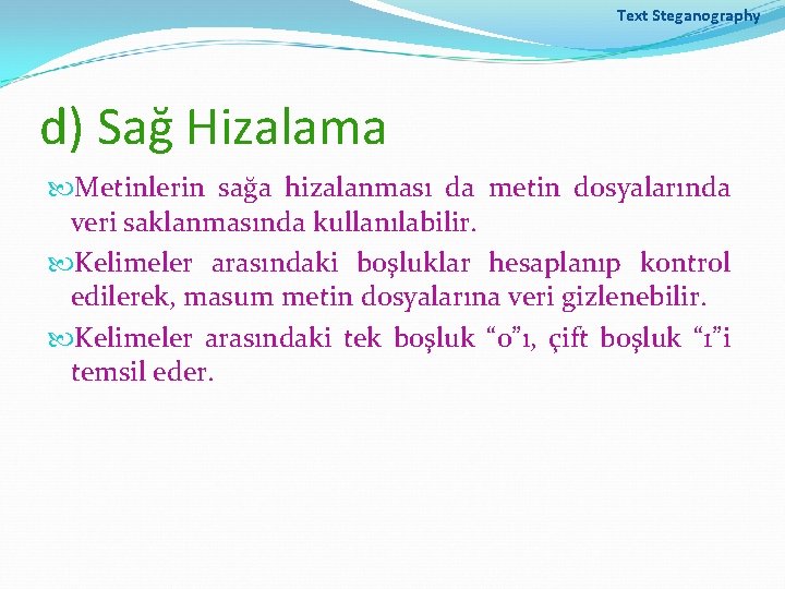 Text Steganography d) Sağ Hizalama Metinlerin sağa hizalanması da metin dosyalarında veri saklanmasında kullanılabilir.