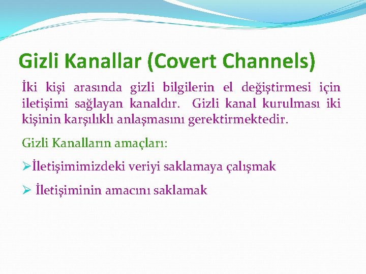 Gizli Kanallar (Covert Channels) İki kişi arasında gizli bilgilerin el değiştirmesi için iletişimi sağlayan