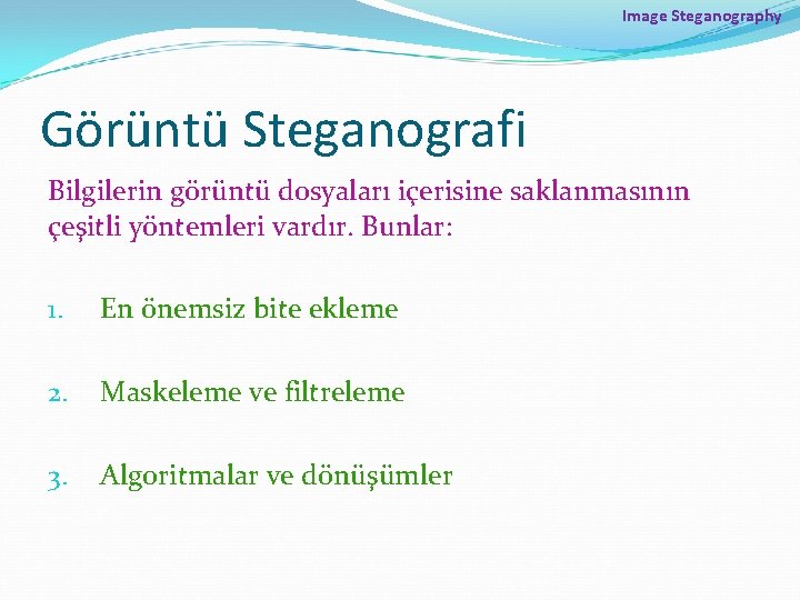 Image Steganography Görüntü Steganografi Bilgilerin görüntü dosyaları içerisine saklanmasının çeşitli yöntemleri vardır. Bunlar: 1.