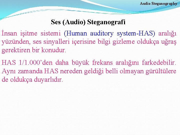Audio Steganography Ses (Audio) Steganografi İnsan işitme sistemi (Human auditory system-HAS) aralığı yüzünden, ses