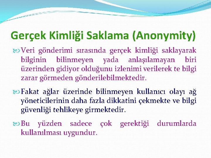 Gerçek Kimliği Saklama (Anonymity) Veri gönderimi sırasında gerçek kimliği saklayarak bilginin bilinmeyen yada anlaşılamayan