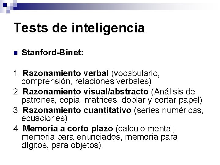 Tests de inteligencia n Stanford-Binet: 1. Razonamiento verbal (vocabulario, comprensión, relaciones verbales) 2. Razonamiento