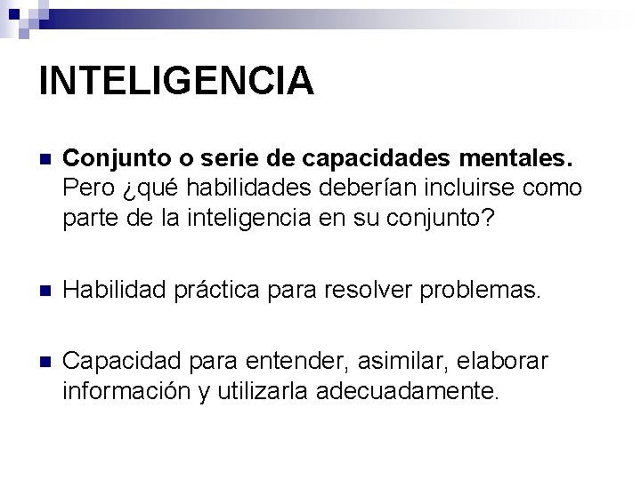 INTELIGENCIA n Conjunto o serie de capacidades mentales. Pero ¿qué habilidades deberían incluirse como