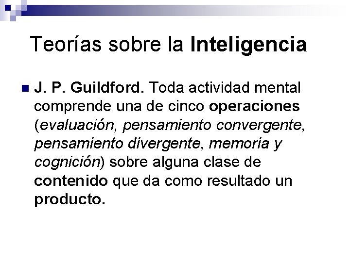 Teorías sobre la Inteligencia n J. P. Guildford. Toda actividad mental comprende una de