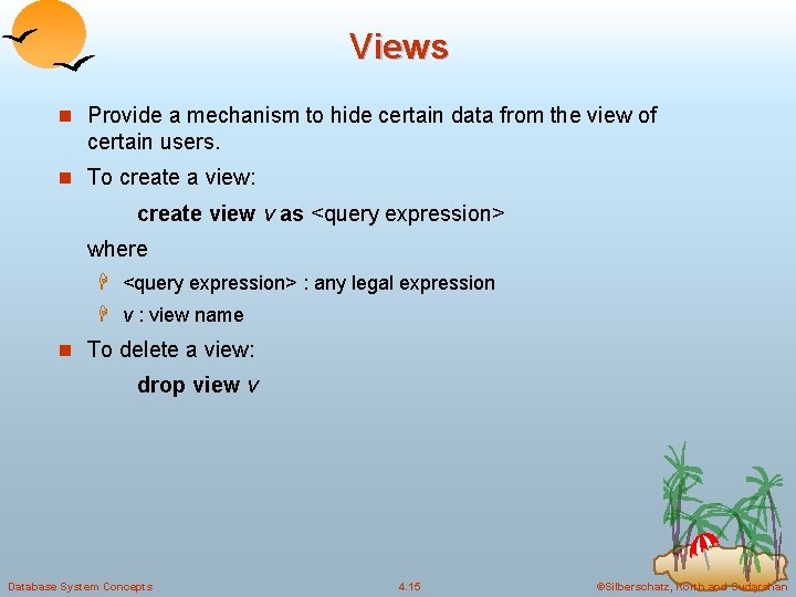 Views n Provide a mechanism to hide certain data from the view of certain