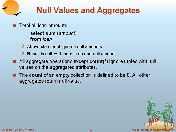 Null Values and Aggregates n Total all loan amounts select sum (amount) from loan