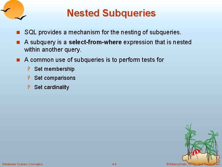 Nested Subqueries n SQL provides a mechanism for the nesting of subqueries. n A