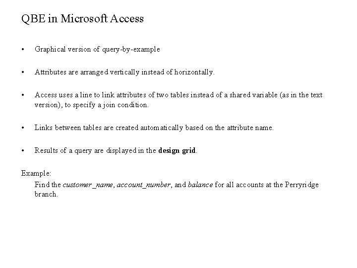 QBE in Microsoft Access • Graphical version of query-by-example • Attributes are arranged vertically