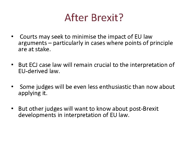 After Brexit? • Courts may seek to minimise the impact of EU law arguments