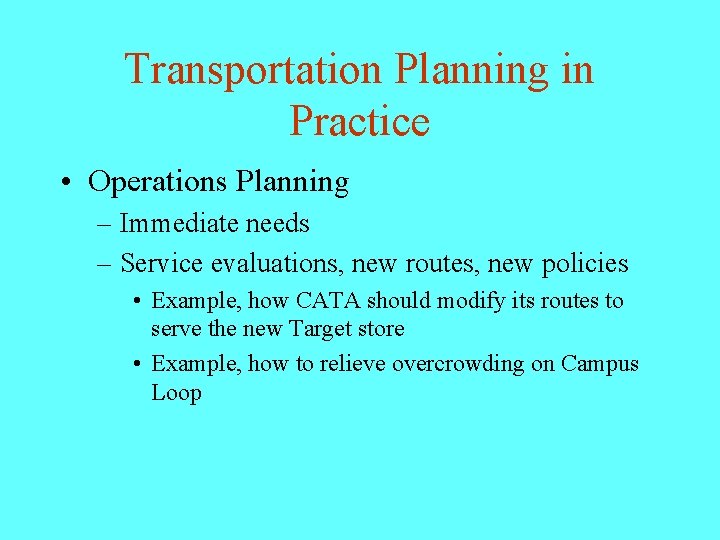 Transportation Planning in Practice • Operations Planning – Immediate needs – Service evaluations, new