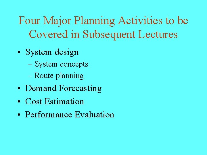 Four Major Planning Activities to be Covered in Subsequent Lectures • System design –