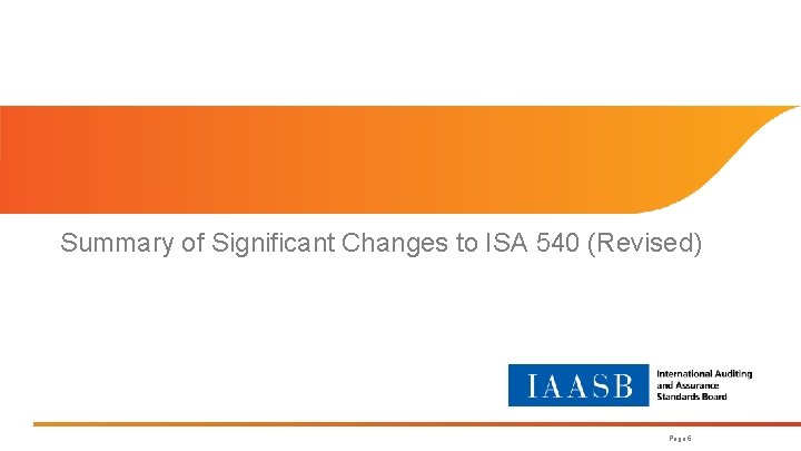 Summary of Significant Changes to ISA 540 (Revised) Page 6 