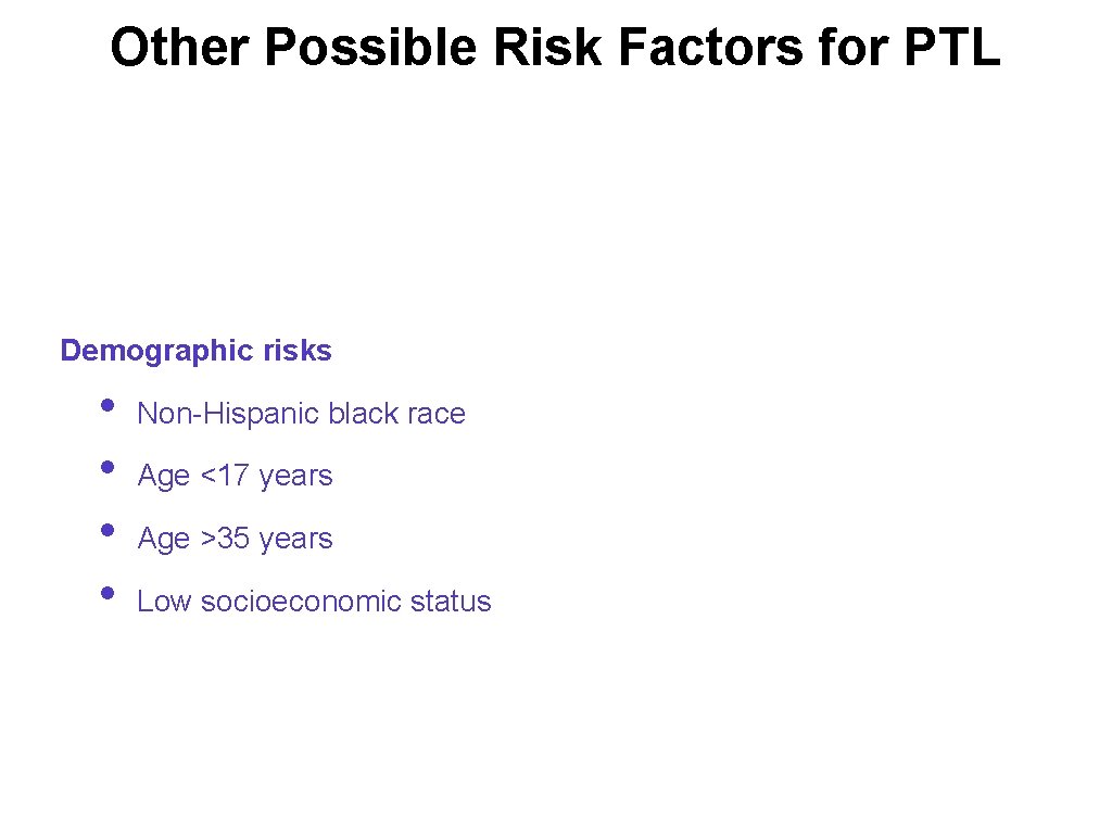 Other Possible Risk Factors for PTL Demographic risks • • Non-Hispanic black race Age