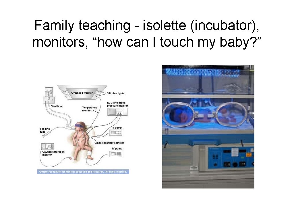 Family teaching - isolette (incubator), monitors, “how can I touch my baby? ” 