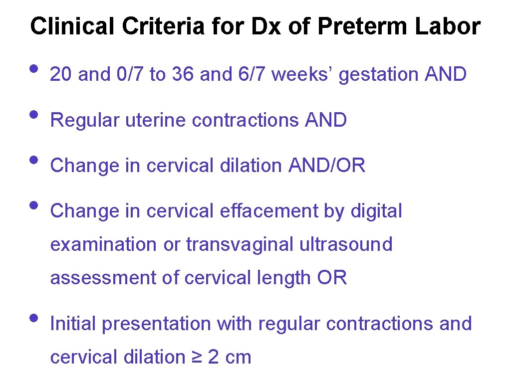 Clinical Criteria for Dx of Preterm Labor • • 20 and 0/7 to 36