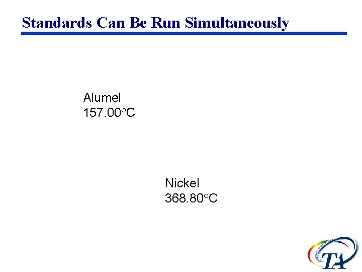 Standards Can Be Run Simultaneously Alumel 157. 00 C Nickel 368. 80 C 