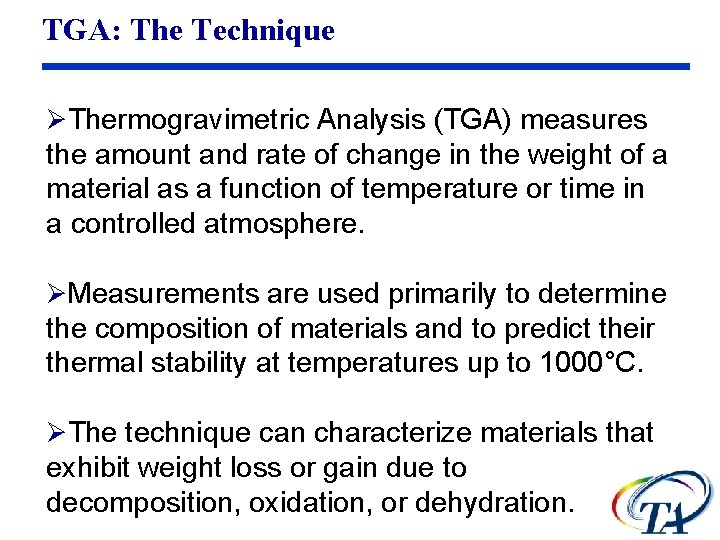 TGA: The Technique ØThermogravimetric Analysis (TGA) measures the amount and rate of change in