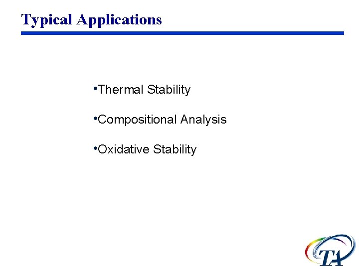 Typical Applications • Thermal Stability • Compositional Analysis • Oxidative Stability 