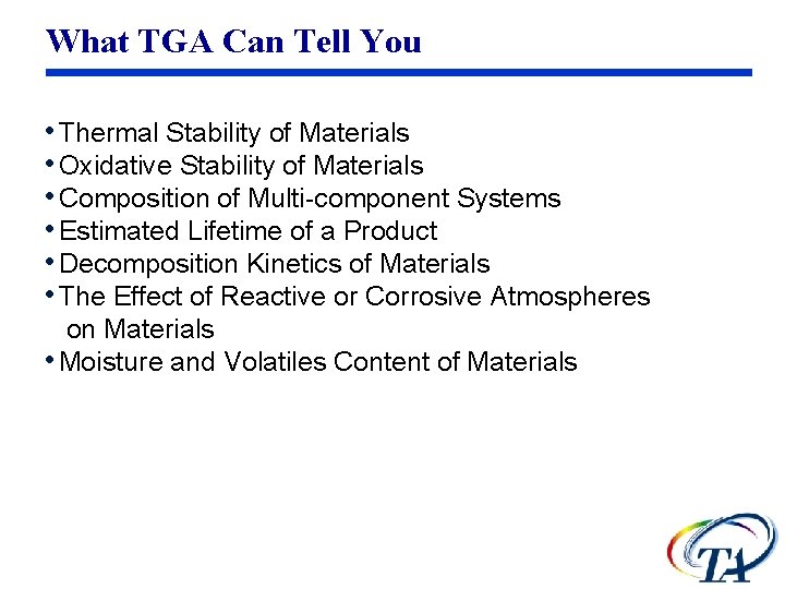 What TGA Can Tell You • Thermal Stability of Materials • Oxidative Stability of